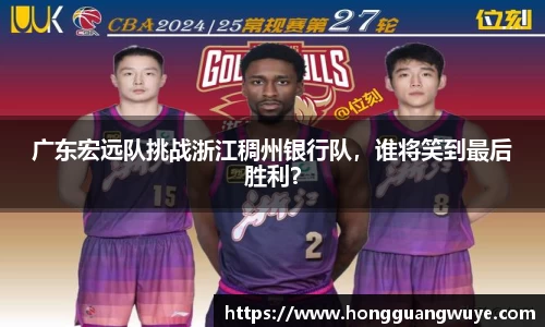 广东宏远队挑战浙江稠州银行队，谁将笑到最后胜利？