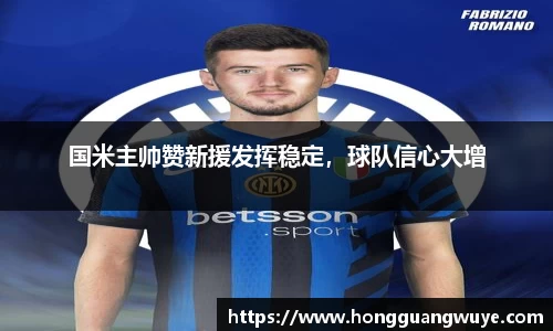 国米主帅赞新援发挥稳定，球队信心大增
