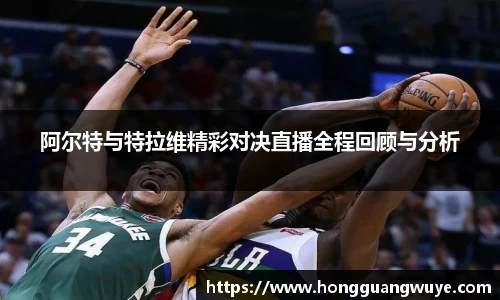 阿尔特与特拉维精彩对决直播全程回顾与分析